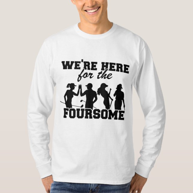 We're Here For The Foursome Funny Golf T-Shirt (Front)