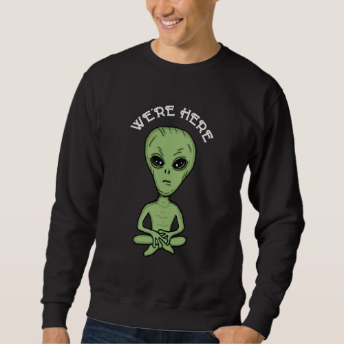 Were Here UFO Alien Invasion Extra Terrestrial   Sweatshirt