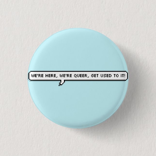 we're here, we're queer, get used to it button (Front)