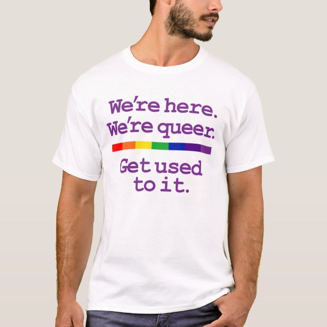 We're Here. We're Queer. T-Shirt (Front)