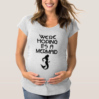 We're Hoping It's A Mermaid Maternity T-Shirt
