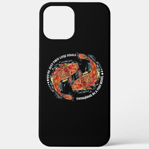 Were Just Two Lose Souls Swimming In A Fish Bowl iPhone 12 Pro Max Case