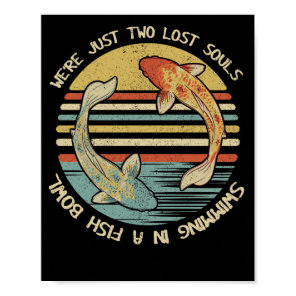 We're Just Two Lost Souls Swimming In A Fish Bowl Poster