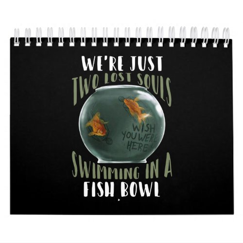 Were Just Two Lost Souls Swimming In Fish Bowl Calendar