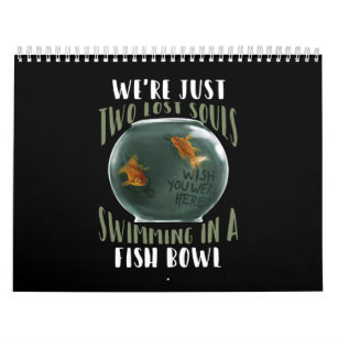 We're Just Two Lost Souls Swimming In Fish Bowl Calendar