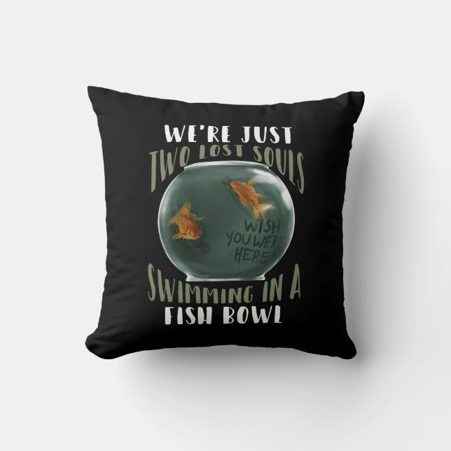 We're Just Two Lost Souls Swimming In Fish Bowl Throw Pillow (Front)