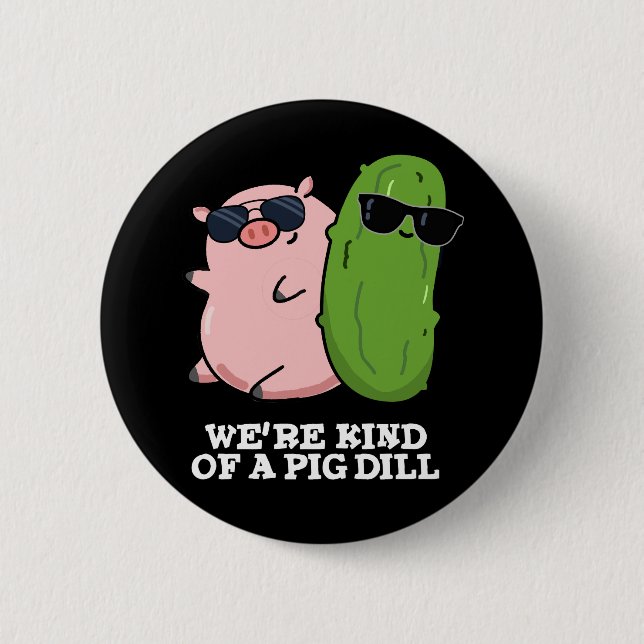 We're Kind Of A Pig Dill Funny Pun Dark BG Button (Front)