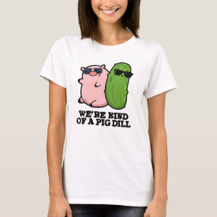 We're Kind Of A Pig Dill Funny Pun  T-Shirt