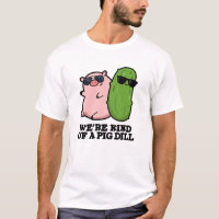 We're Kind Of A Pig Dill Funny Pun 