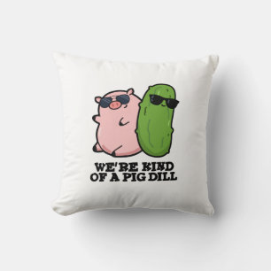 We're Kind Of A Pig Dill Funny Pun  Throw Pillow