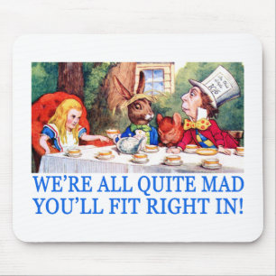 WE'RE LL QUITE MAD, YOU'LL FIT RIGHT IN! MOUSE PAD