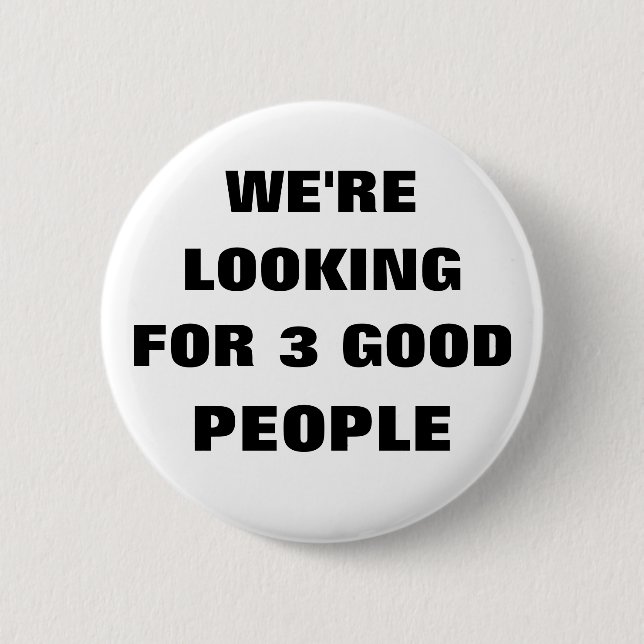 WE'RE LOOKING FOR 3 GOOD PEOPLE PINBACK BUTTON (Front)