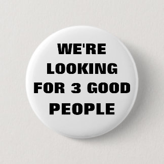 WE'RE LOOKING FOR 3 GOOD PEOPLE PINBACK BUTTON