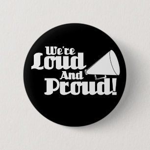 We're Loud and Proud! Pinback Button