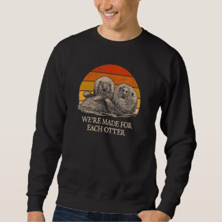 We're Made for Each Otter Dad Jokes Otter Lover Pu Sweatshirt