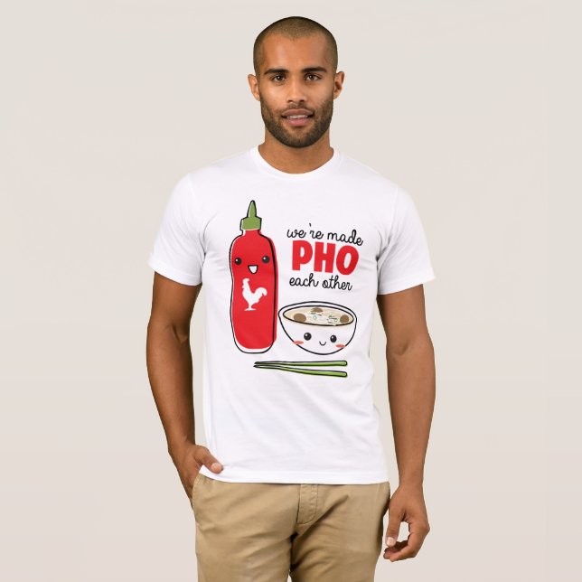 We're Made PHO Each Other T-Shirt | Zazzle
