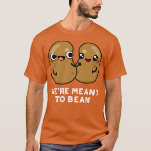 Were Meant To Bean Cute Legume Bean Pun 1 T-Shirt