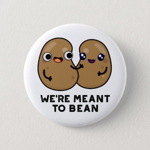 Were Meant To Bean Funny Legume Pun  Button