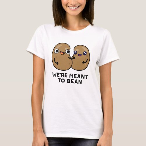 Were Meant To Bean Funny Legume Pun  T_Shirt