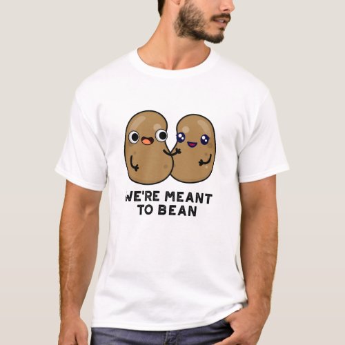 Were Meant To Bean Funny Legume Pun  T_Shirt