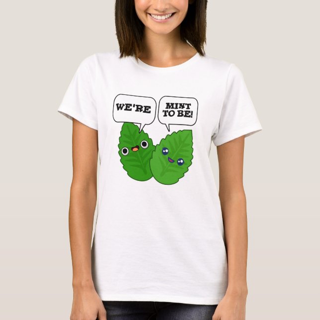 We're Mint To Be Funny Herb Pun  T-Shirt (Front)