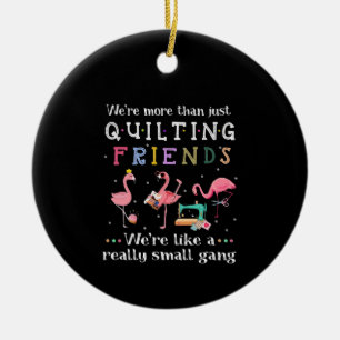 We're More Than Just Quilting Friends Ceramic Ornament