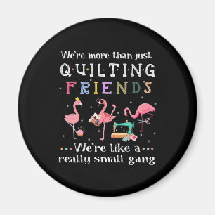 We're More Than Just Quilting Friends Magnet
