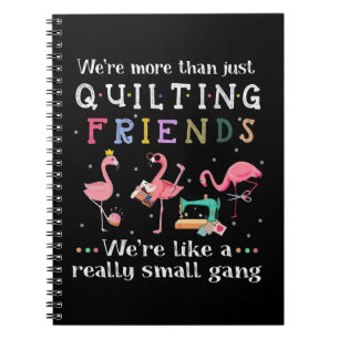 We're More Than Just Quilting Friends Notebook