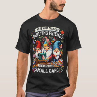 We'Re More Than Just Quilting Friends We'Re Like A T-Shirt
