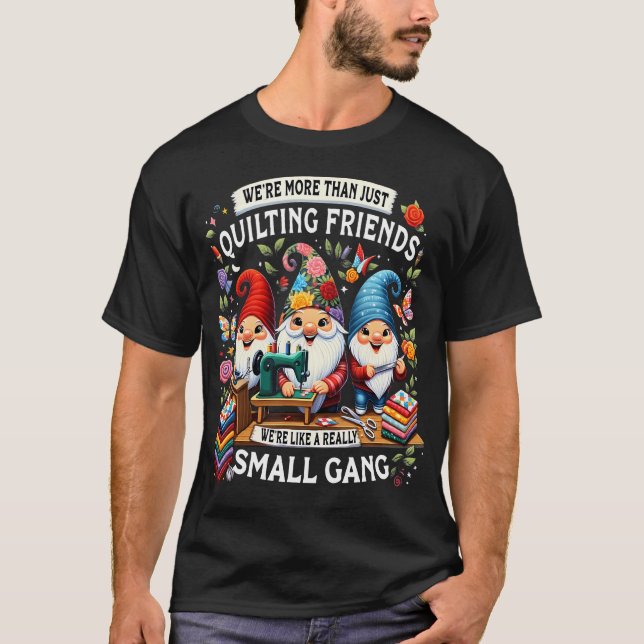 We'Re More Than Just Quilting Friends We'Re Like A T-Shirt (Front)