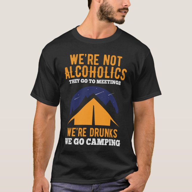We're Not Alcoholics They Go To Meetings We go Cam T-Shirt (Front)