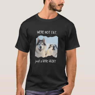 We're Not Fat Just Husky  Dog and Pet Meme T-Shirt