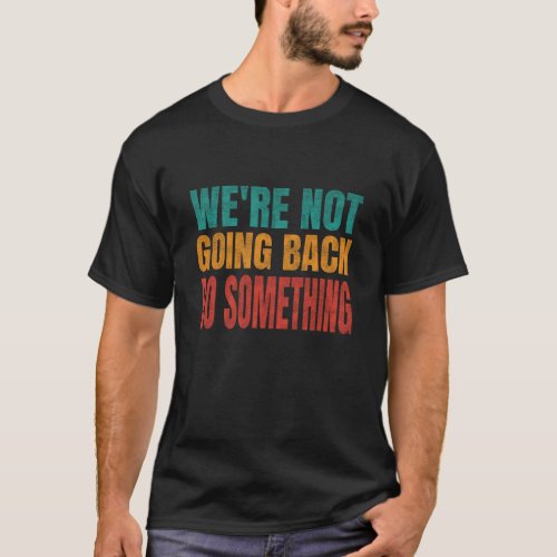 Were Not Going Back Do Something Kamala Retro  T_Shirt