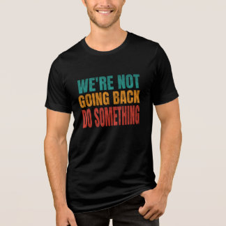 We're Not Going Back Do Something Kamala Retro  Tri-Blend Shirt