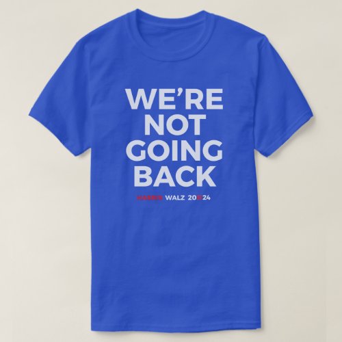 Were not going back _ Harris Walz 2024 T_Shirt