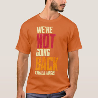 Were Not Going Back Kamala  5 T-Shirt