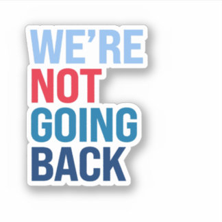 We're not going back sticker