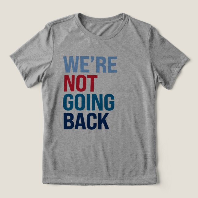 We're not going back Tri-Blend shirt (Design Front)