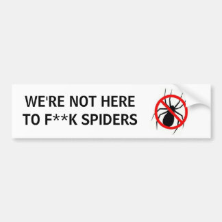 WE'RE NOT HERETO F**K SPIDERS BUMPER STICKER