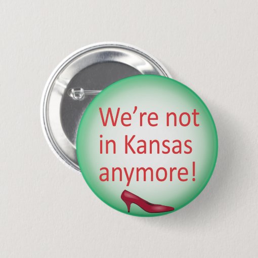 Were Not In Kansas Anymore Button Zazzle