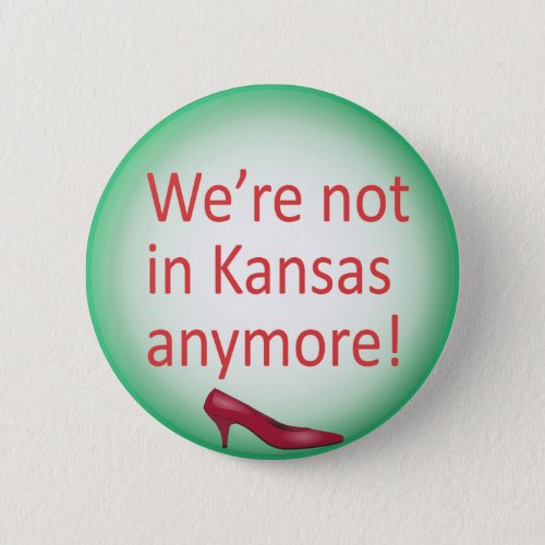 Were Not in Kansas Anymore Button
