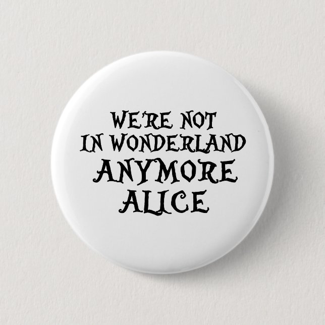 WE'RE NOT IN WONDERLAND ANYMORE ALICE PINBACK BUTTON (Front)