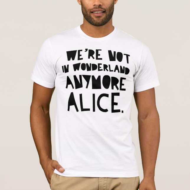 WE'RE NOT IN WONDERLAND ANYMORE ALICE T-Shirt (Front)