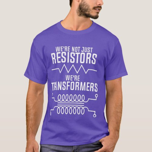 Were Not Just Resistors Were Transformers T_Shirt