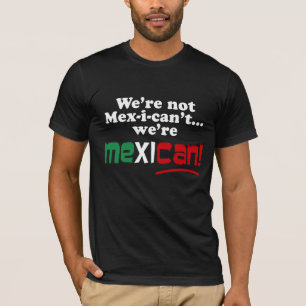 We're not Mex-i-can't, We're Mex-i-can! T-Shirt