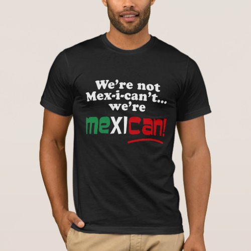 Were not Mex_i_cant Were Mex_i_can T_Shirt