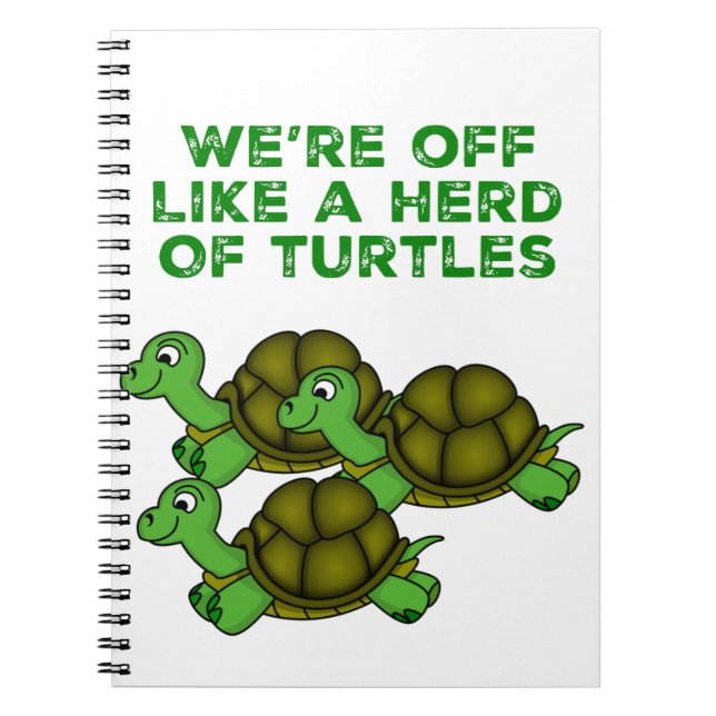 We're Off Like a Herd of Turtles Funny design Notebook (Front)