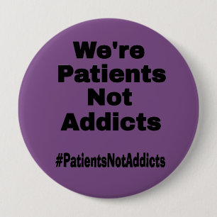 We're Patients Not Addicts Button
