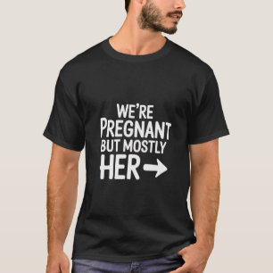 We're Pregnant But Mostly Her Funny Couple  T-Shirt
