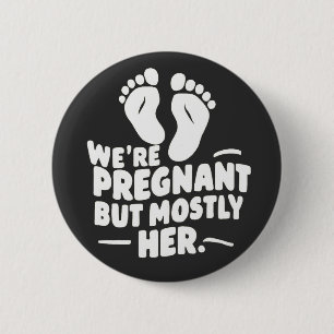 We're Pregnant but Mostly Her Funny Pregnancy Dad  Button